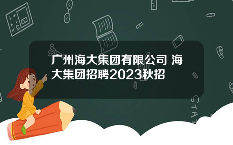 广州海大集团有限公司 海大集团招聘2023秋招